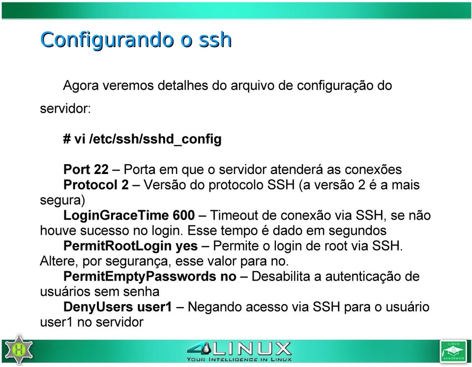 houve sucesso no login. Esse tempo é dado em segundos PermitRootLogin yes Permite o login de root via SSH.