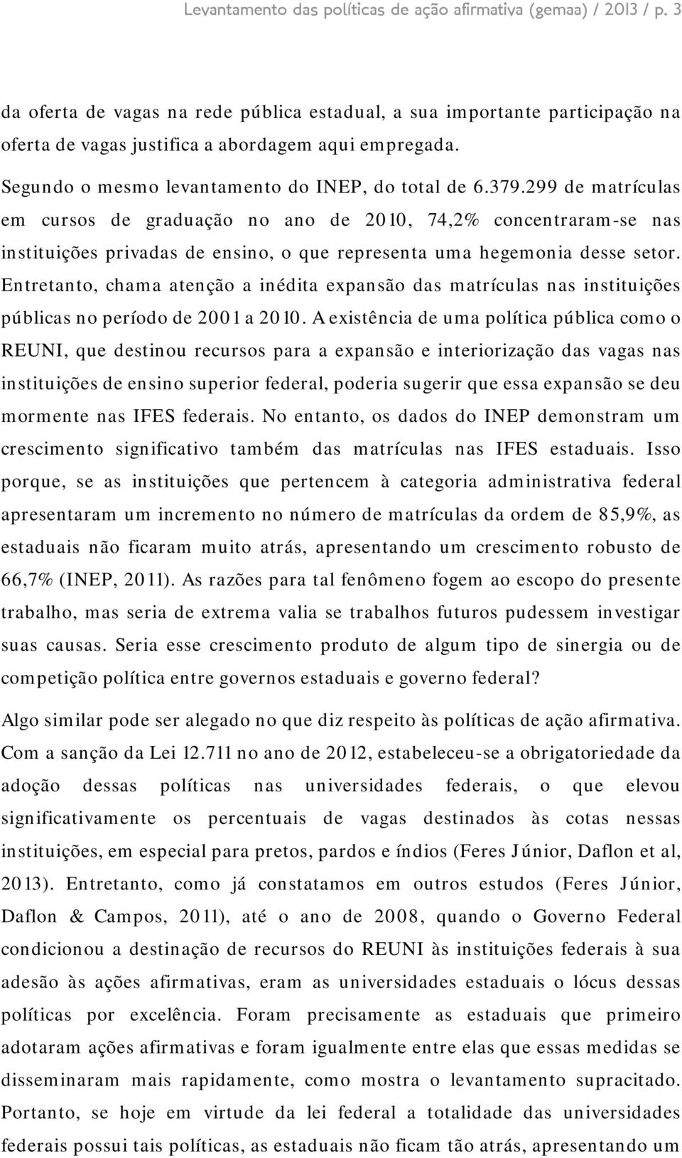 299 de matrículas em cursos de graduação no ano de 2010, 74,2% concentraram-se nas instituições privadas de ensino, o que representa uma hegemonia desse setor.