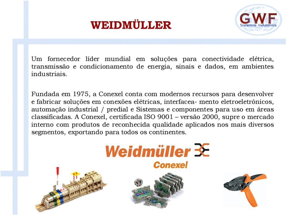 Fundada em 1975, a Conexel conta com modernos recursos para desenvolver e fabricar soluções em conexões elétricas, interfacea- mento