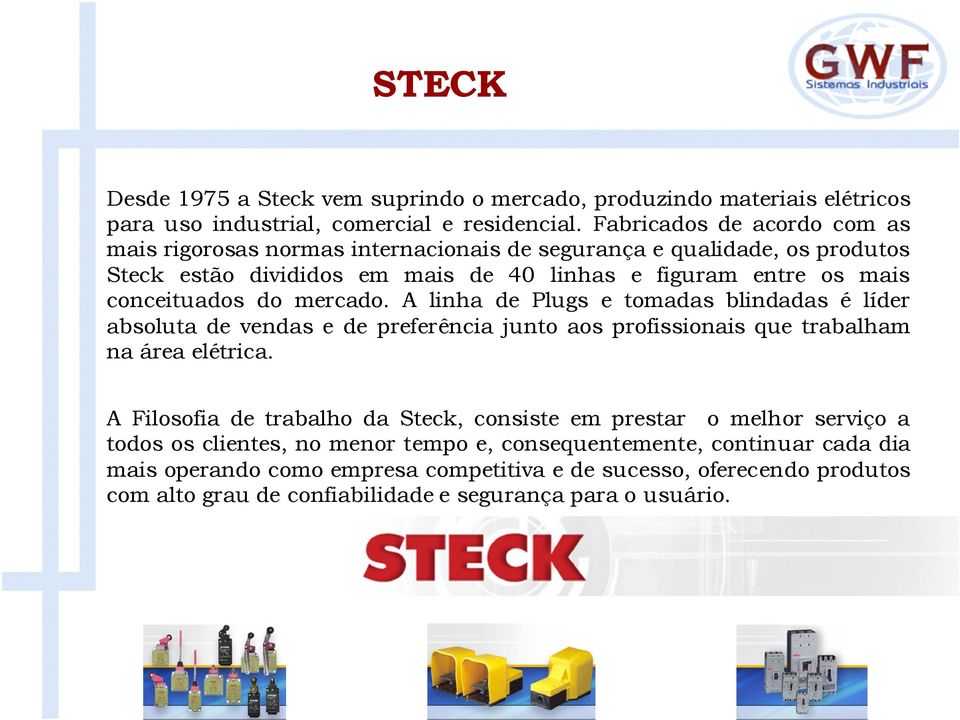 do mercado. A linha de Plugs e tomadas blindadas é líder absoluta de vendas e de preferência junto aos profissionais que trabalham na área elétrica.