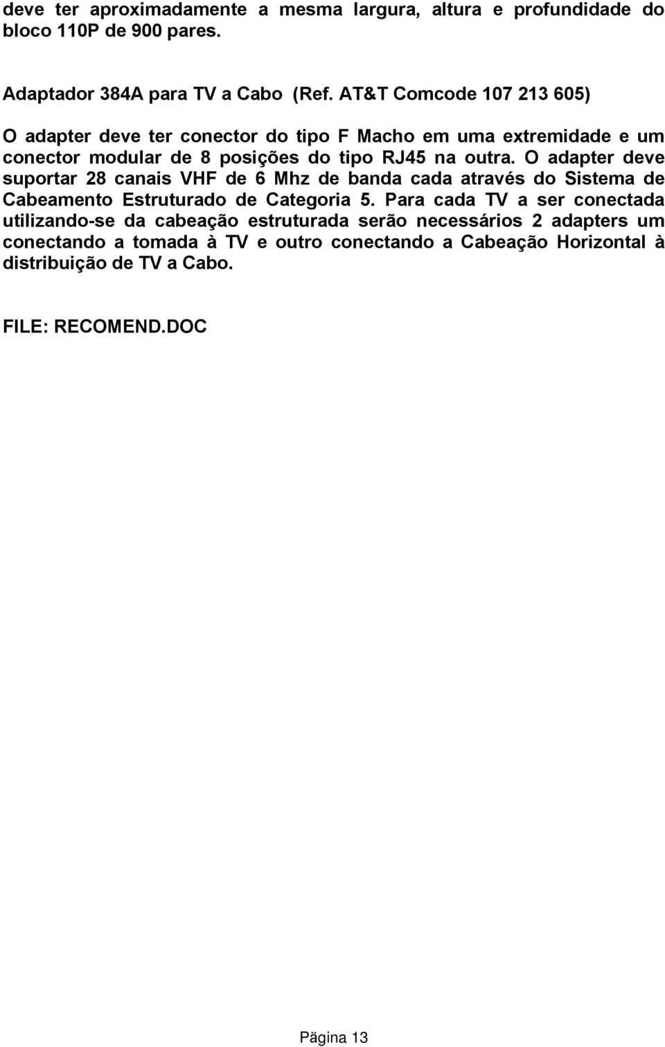 O adapter deve suportar 28 canais VHF de 6 Mhz de banda cada através do Sistema de Cabeamento Estruturado de Categoria 5.