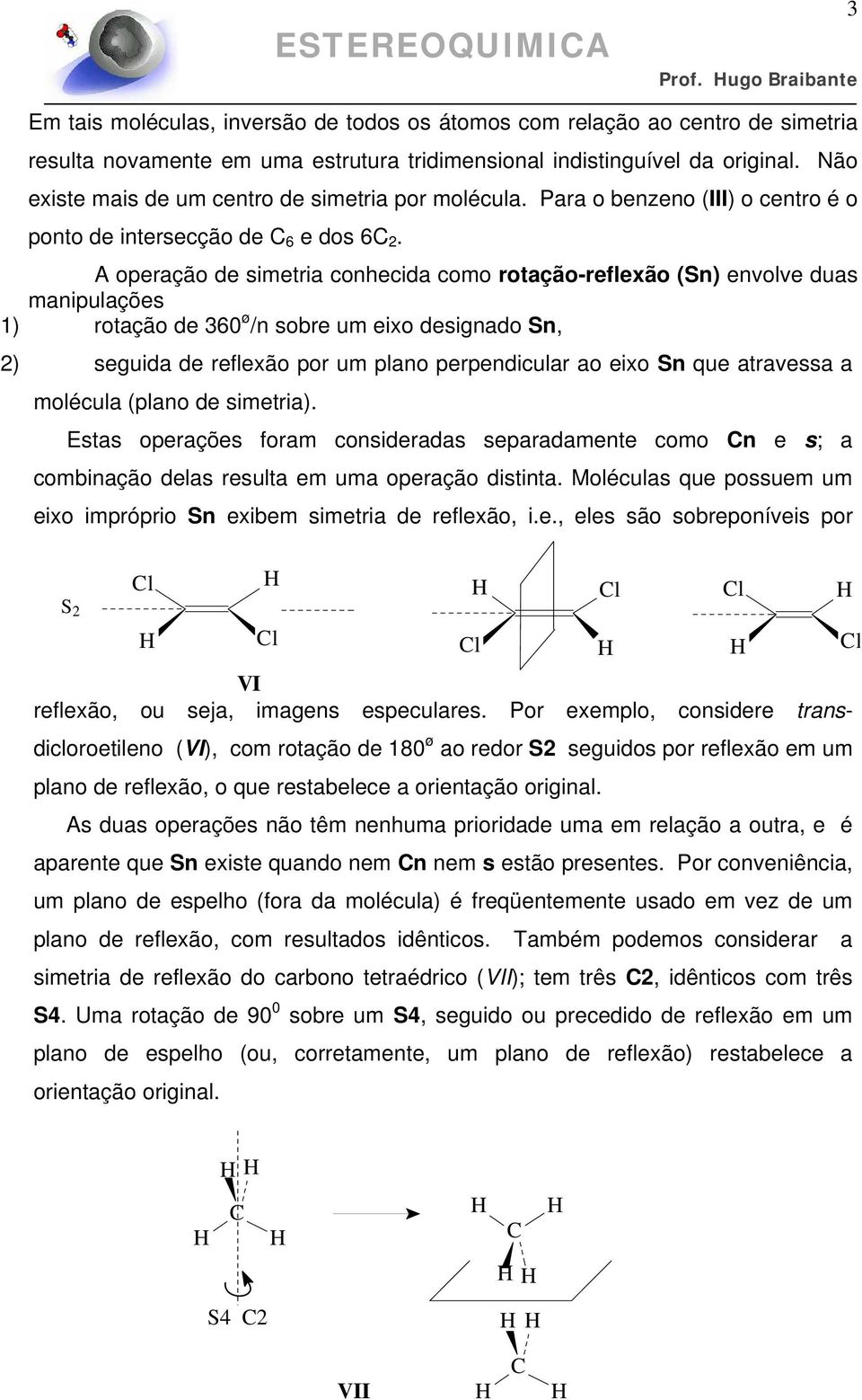 A operação de simetria conhecida como rotação-reflexão (Sn) envolve duas manipulações 1) rotação de 360 ø /n sobre um eixo designado Sn, 2) seguida de reflexão por um plano perpendicular ao eixo Sn