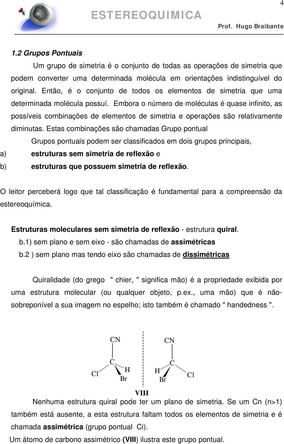 Então, é o conjunto de todos os elementos de simetria que uma determinada molécula possuí.