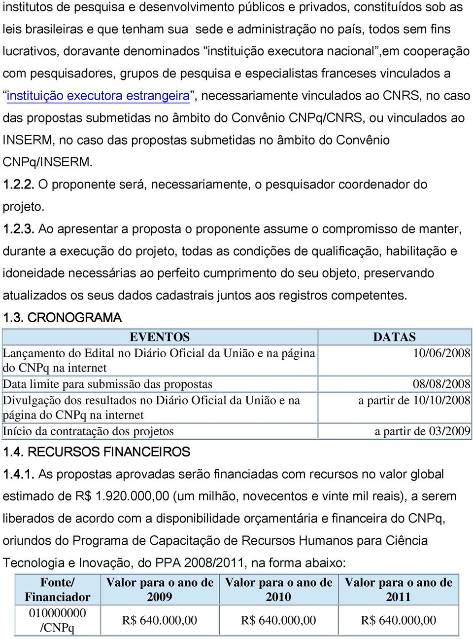 caso das propostas submetidas no âmbito do Convênio CNPq/CNRS, ou vinculados ao INSERM, no caso das propostas submetidas no âmbito do Convênio CNPq/INSERM..2.