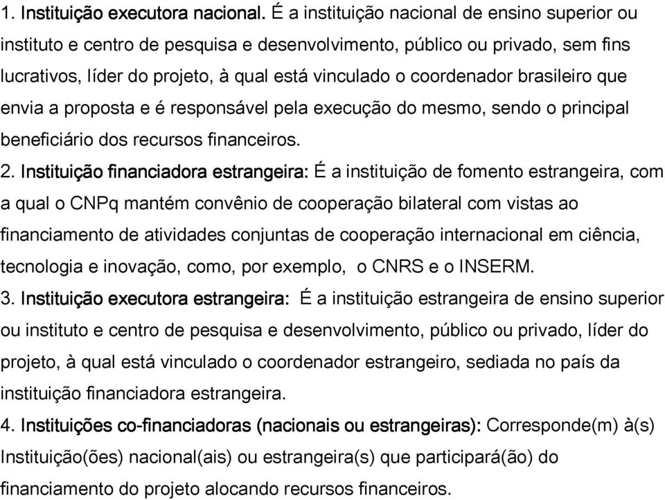 brasileiro que envia a proposta e é responsável pela execução do mesmo, sendo o principal beneficiário dos recursos financeiros. 2.