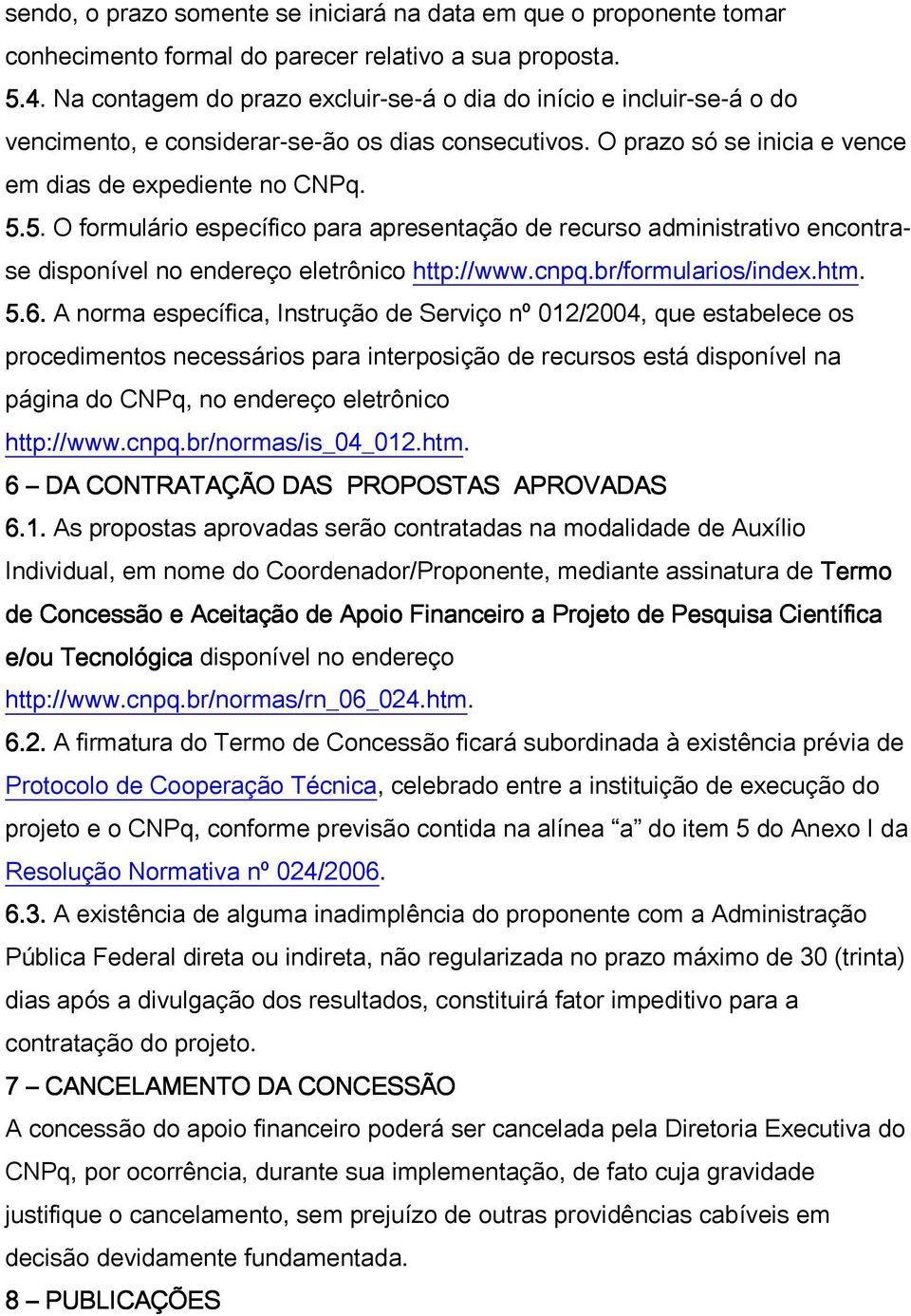 5. O formulário específico para apresentação de recurso administrativo encontrase disponível no endereço eletrônico http://www.cnpq.br/formularios/index.htm. 5.6.