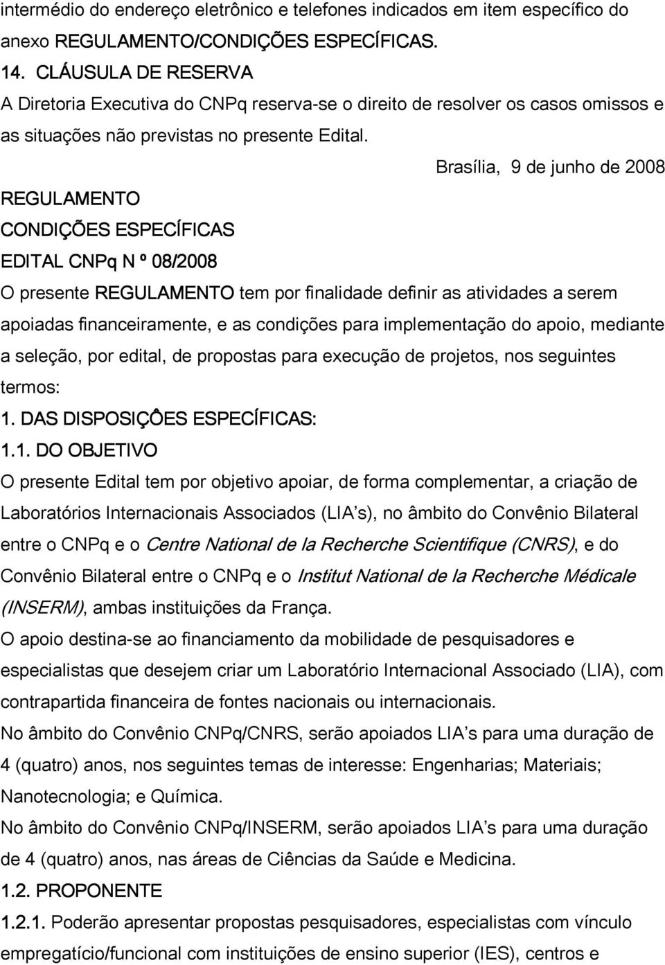 Brasília, 9 de junho de 2008 REGULAMENTO CONDIÇÕES ESPECÍFICAS EDITAL CNPq N º 08/2008 O presente REGULAMENTO tem por finalidade definir as atividades a serem apoiadas financeiramente, e as condições