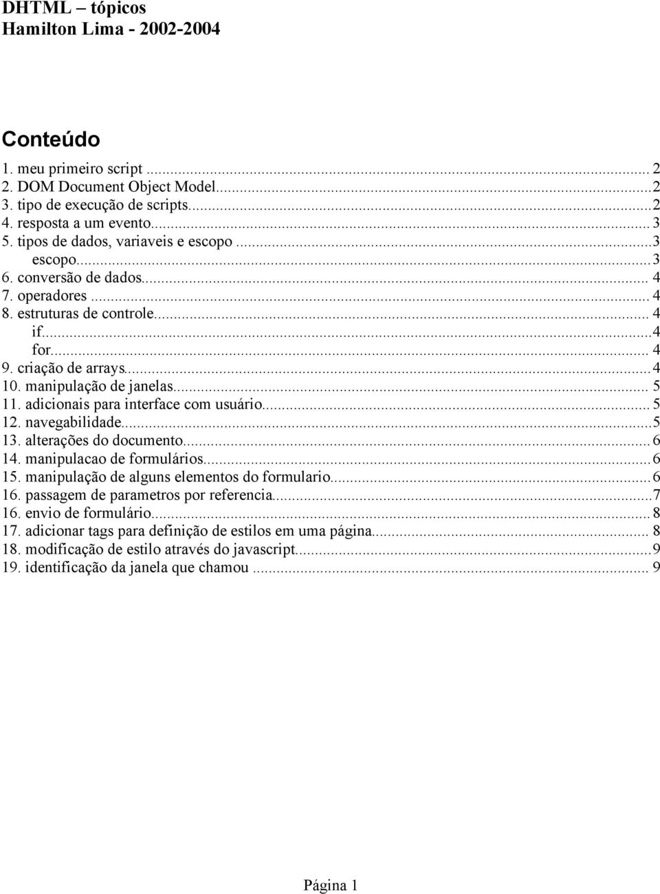 .. 5 11. adicionais para interface com usuário... 5 12. navegabilidade...5 13. alterações do documento... 6 14. manipulacao de formulários...6 15. manipulação de alguns elementos do formulario...6 16.