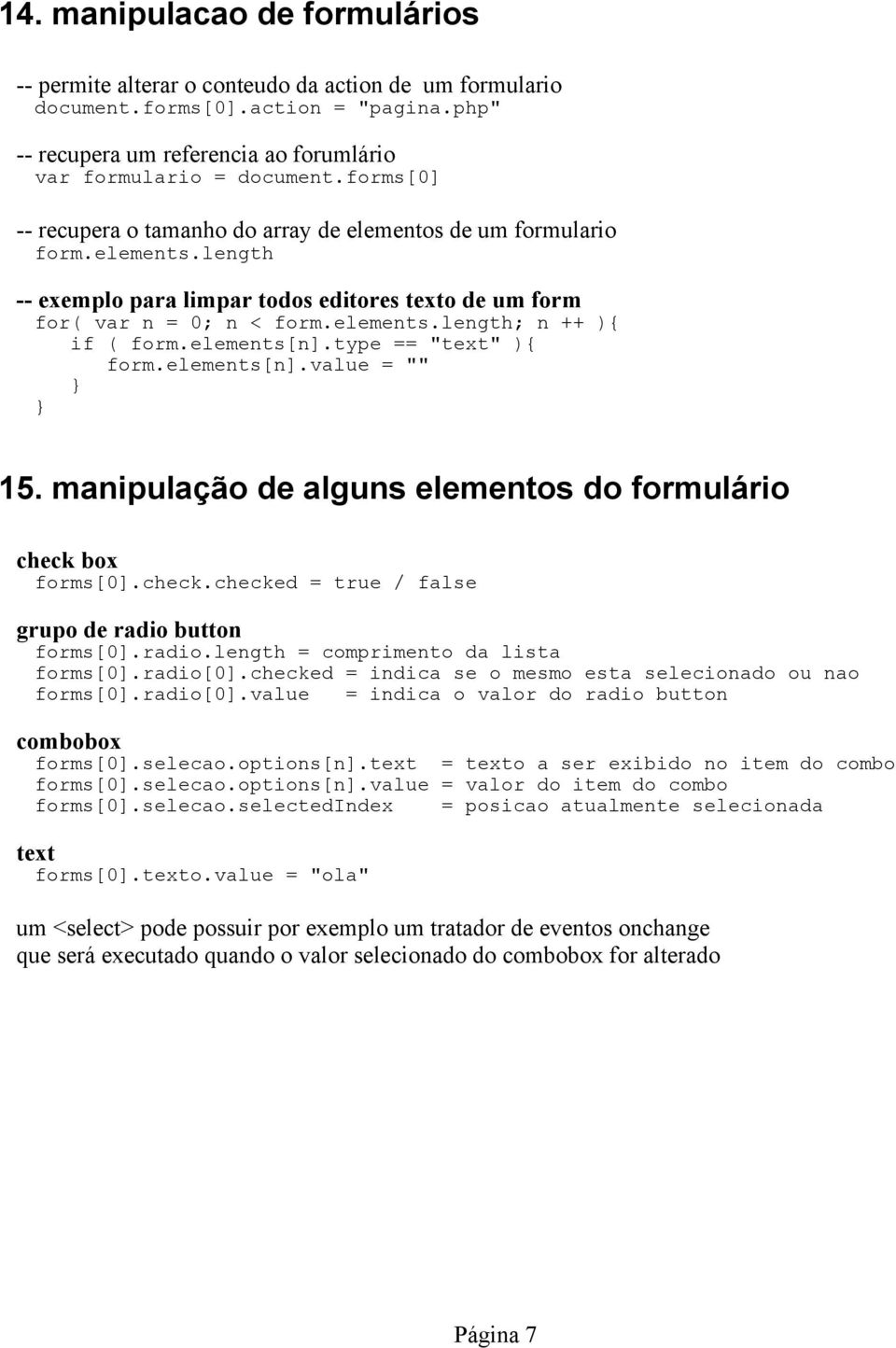 elements[n].type == "text" ){ form.elements[n].value = "" 15. manipulação de alguns elementos do formulário check box forms[0].check.checked = true / false grupo de radio 