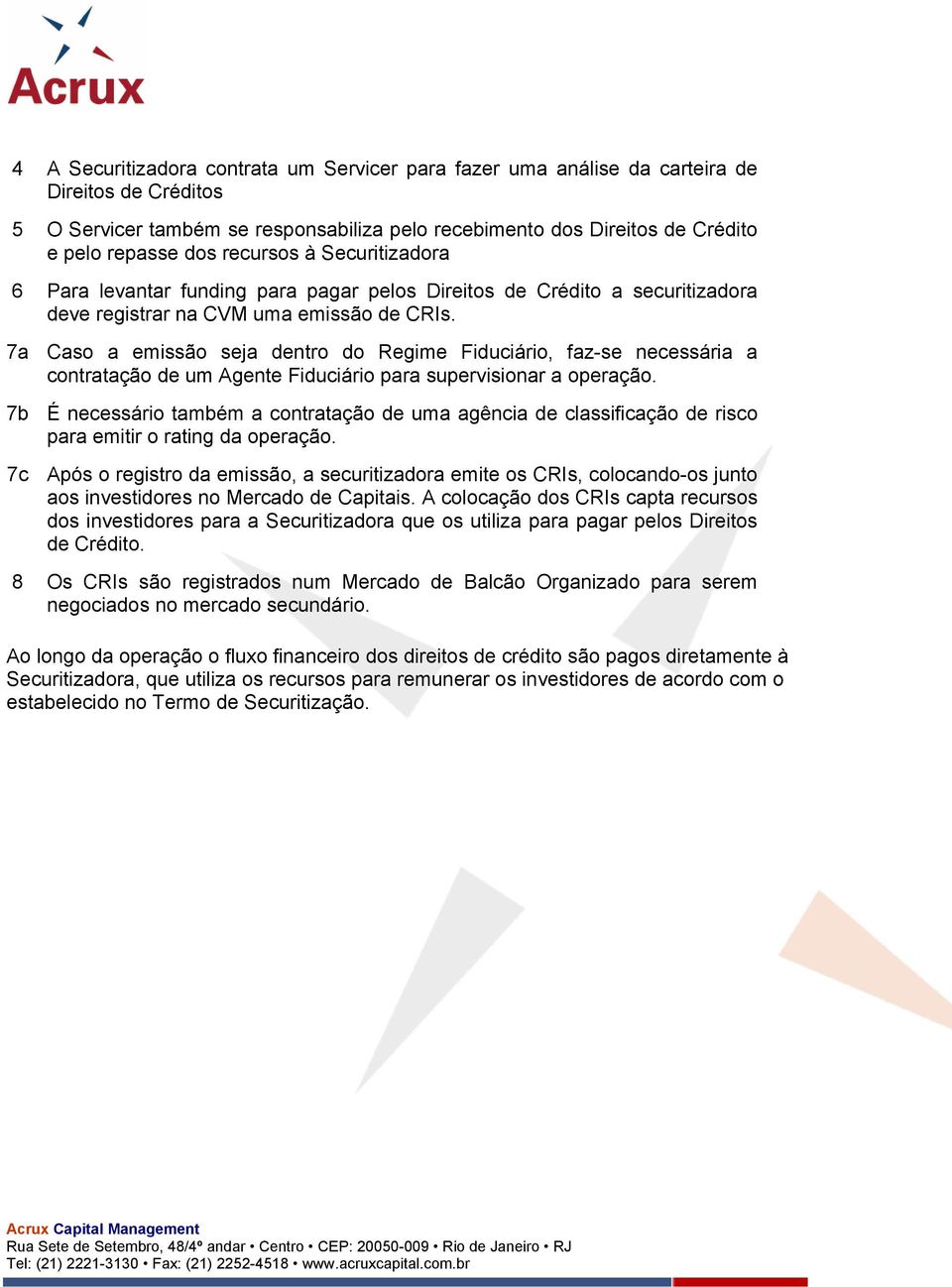 7a Caso a emissão seja dentro do Regime Fiduciário, faz-se necessária a contratação de um Agente Fiduciário para supervisionar a operação.