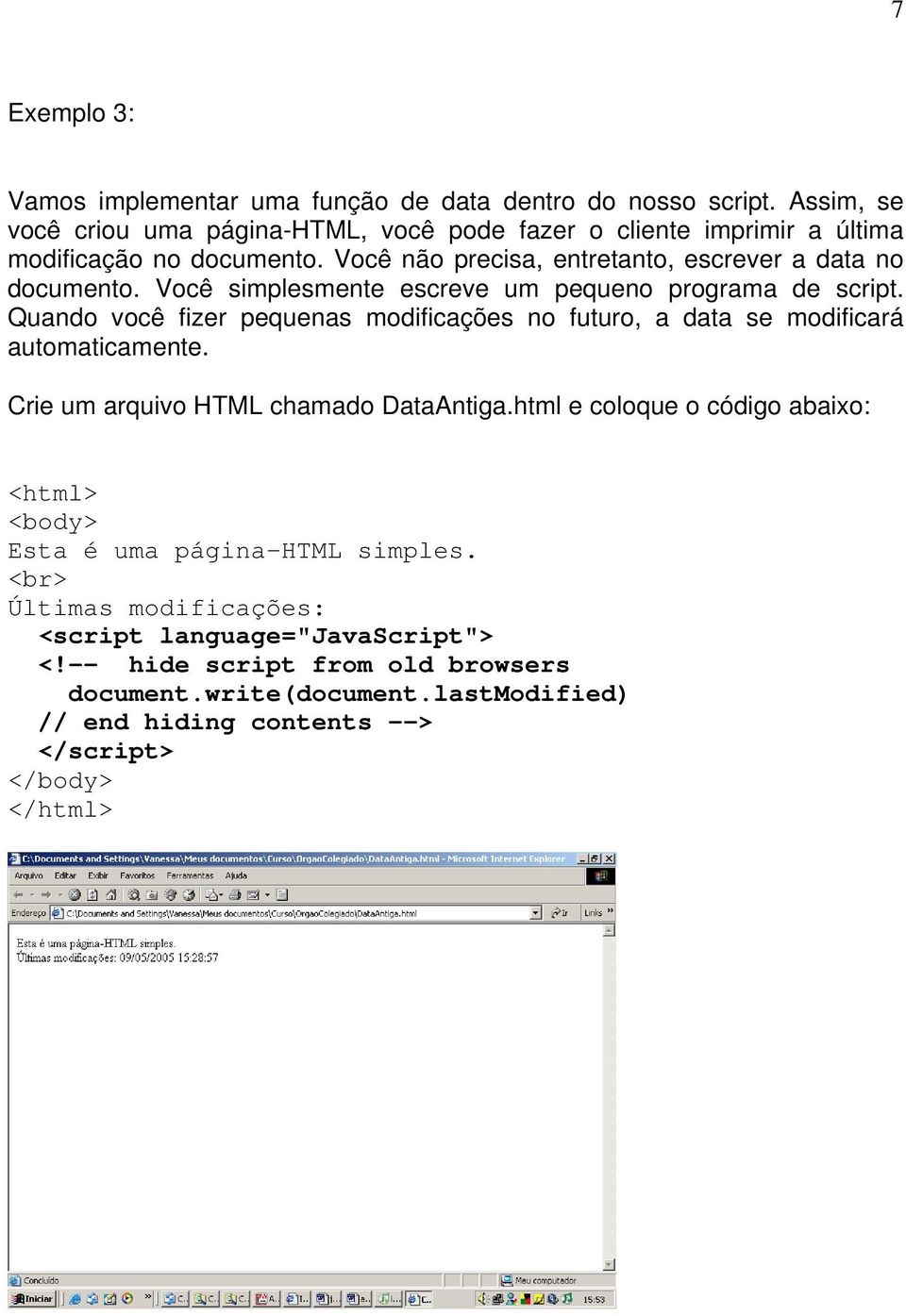 Você simplesmente escreve um pequeno programa de script. Quando você fizer pequenas modificações no futuro, a data se modificará automaticamente.