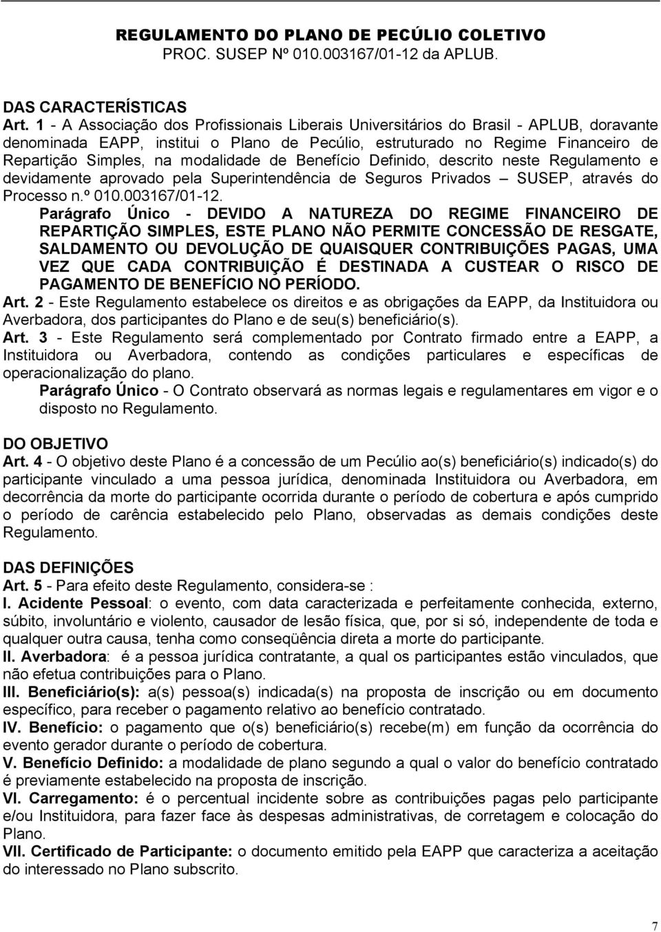 modalidade de Benefício Definido, descrito neste Regulamento e devidamente aprovado pela Superintendência de Seguros Privados SUSEP, através do Processo n.º 010.003167/01-12.