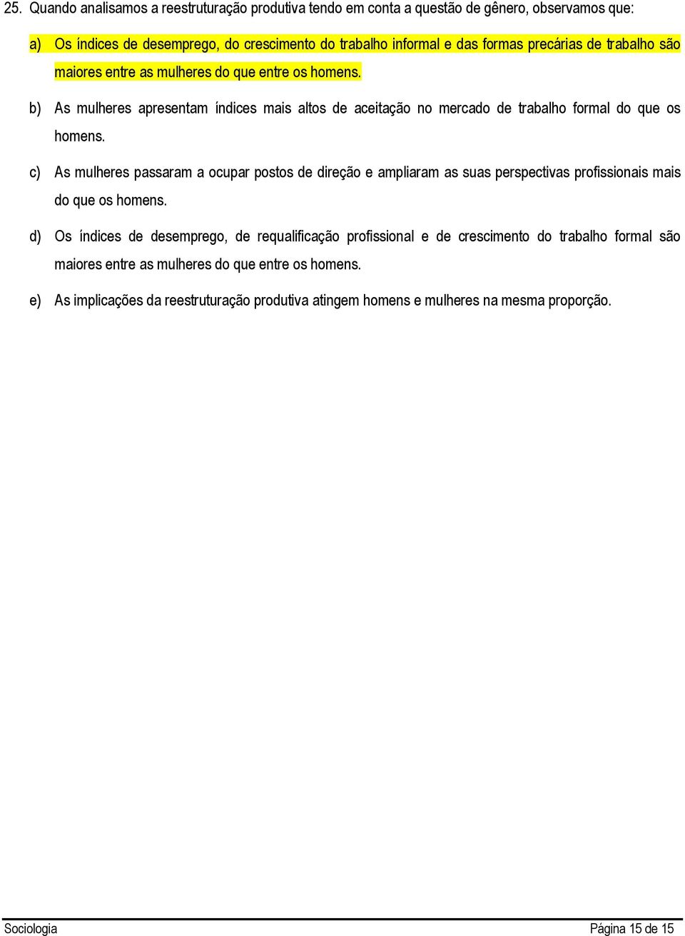 c) As mulheres passaram a ocupar postos de direção e ampliaram as suas perspectivas profissionais mais do que os homens.