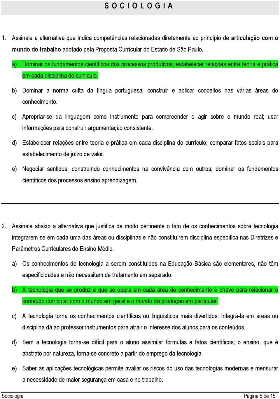 b) Dominar a norma culta da língua portuguesa; construir e aplicar conceitos nas várias áreas do conhecimento.