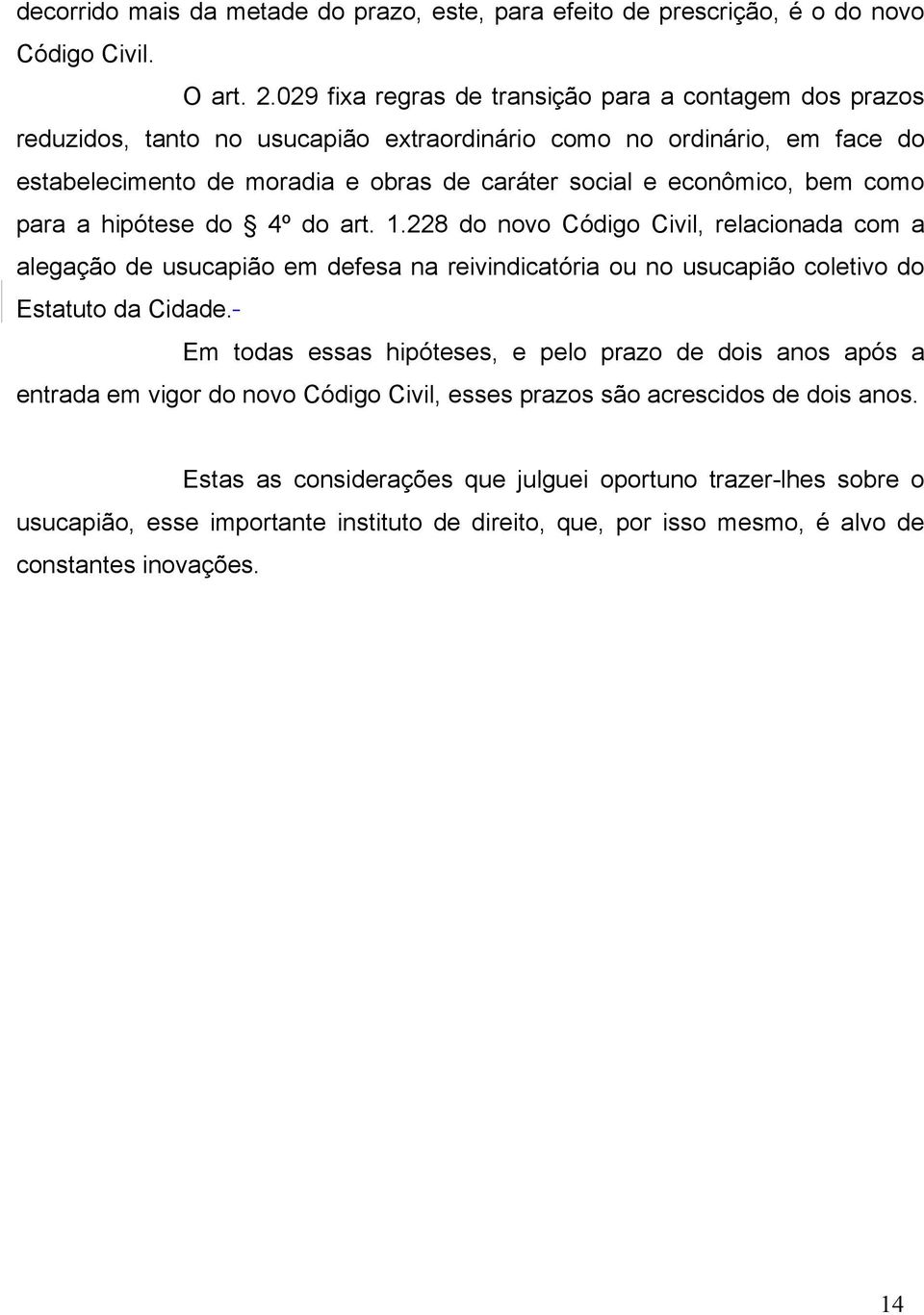 bem como para a hipótese do 4º do art. 1.228 do novo Código Civil, relacionada com a alegação de usucapião em defesa na reivindicatória ou no usucapião coletivo do Estatuto da Cidade.