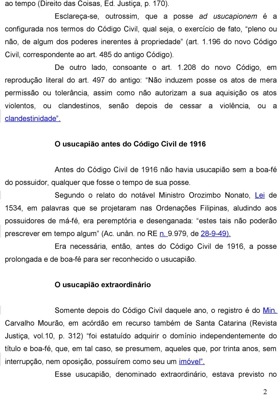 196 do novo Código Civil, correspondente ao art. 485 do antigo Código). De outro lado, consoante o art. 1.208 do novo Código, em reprodução literal do art.