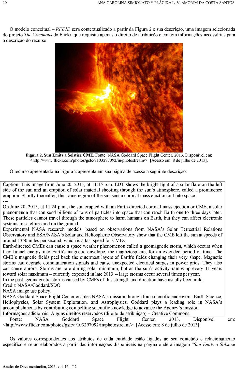 atribuição e contém informações necessárias para a descrição do recurso. Figura 2. Sun Emits a Solstice CME. Fonte: NASA Goddard Space Flight Center. 2013. Disponível em: <http://www.flickr.