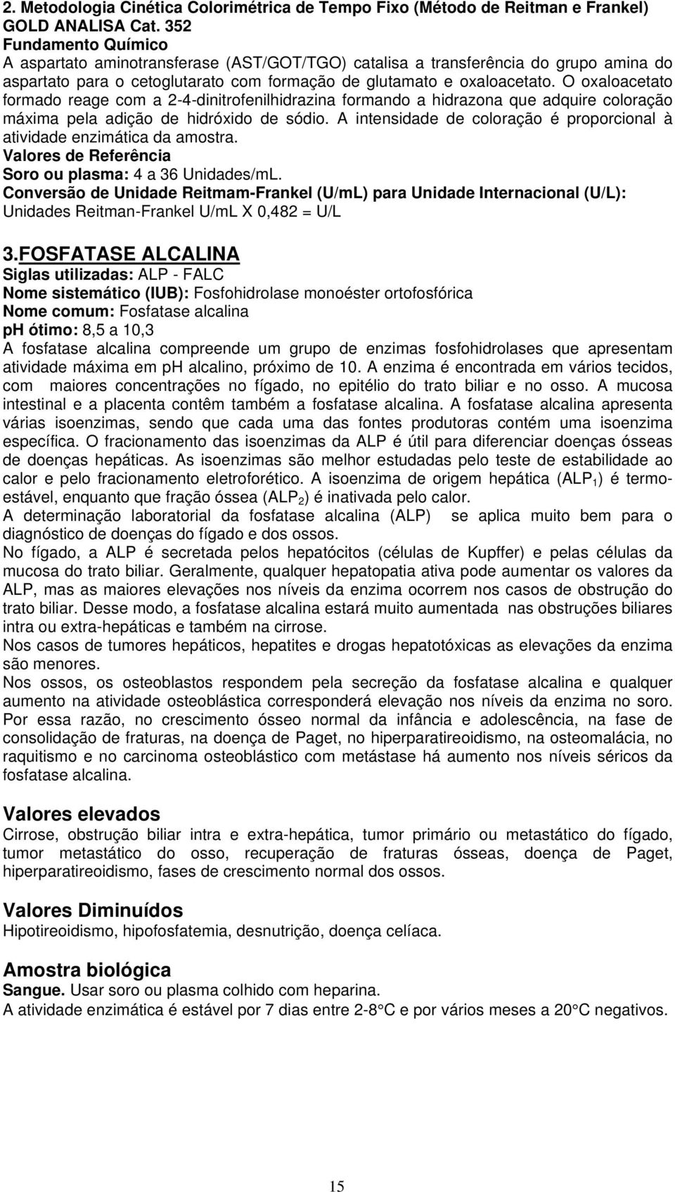 O oxaloacetato formado reage com a 2-4-dinitrofenilhidrazina formando a hidrazona que adquire coloração máxima pela adição de hidróxido de sódio.