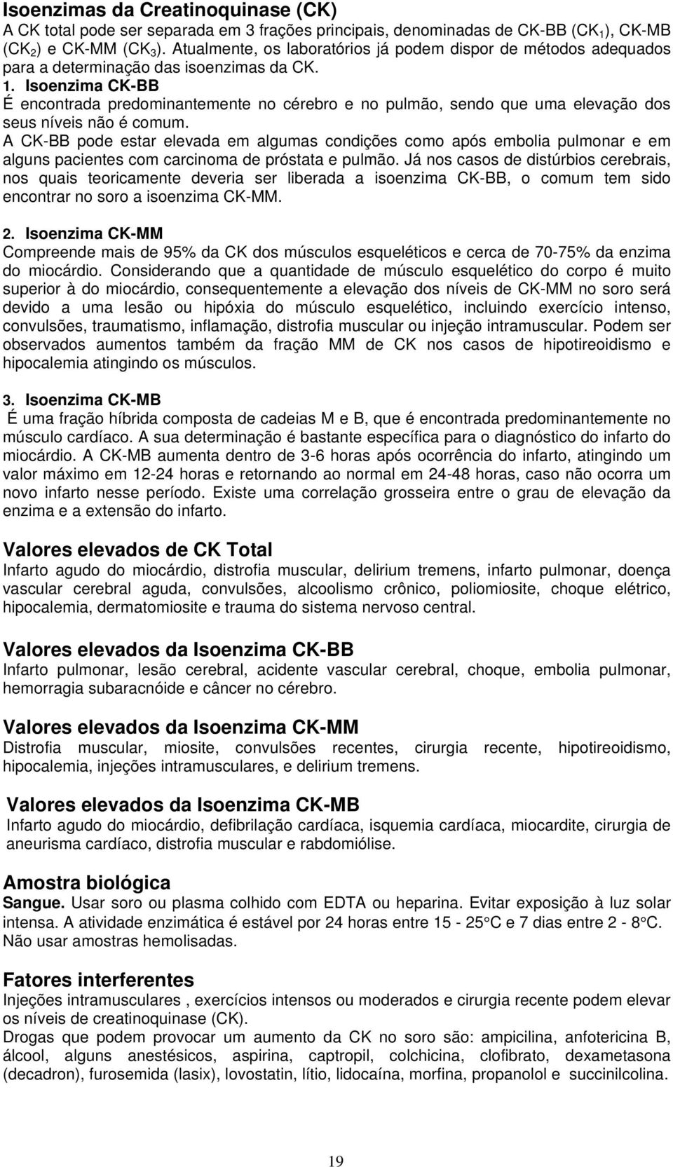 Isoenzima CK-BB É encontrada predominantemente no cérebro e no pulmão, sendo que uma elevação dos seus níveis não é comum.