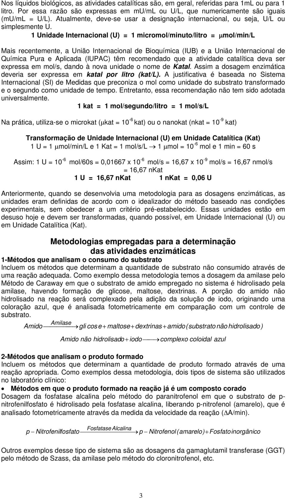 1 Unidade Internacional (U) = 1 micromol/minuto/litro = mol/min/l Mais recentemente, a União Internacional de Bioquímica (IUB) e a União Internacional de Química Pura e Aplicada (IUPAC) têm