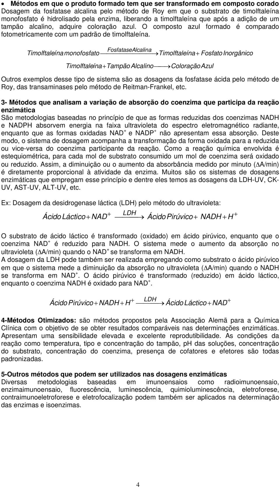 Timolftaleína monofosfato FosfataseAlcalina Timolftaleína FosfatoInorgânico Timolftaleína Tampão Alcalino ColoraçãoAzul Outros exemplos desse tipo de sistema são as dosagens da fosfatase ácida pelo