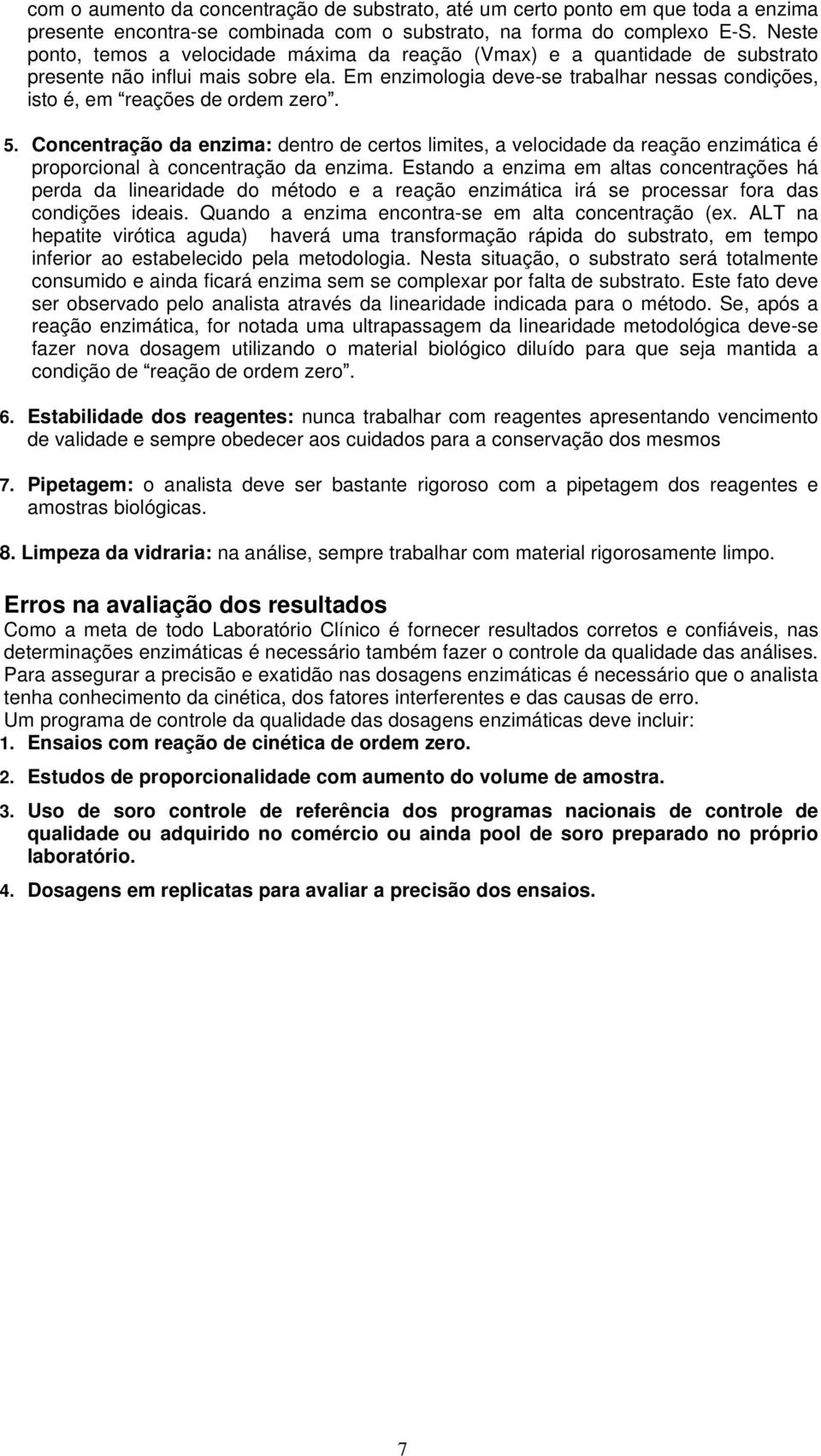 Em enzimologia deve-se trabalhar nessas condições, isto é, em reações de ordem zero. 5.