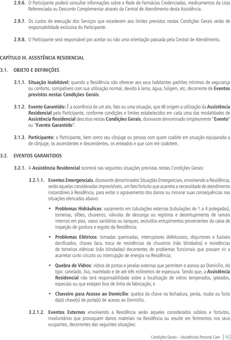 9.7. Os custos de execução dos Serviços que excederem aos limites previstos nestas Condições Gerais serão de responsabilidade exclusiva do Participante. 2.9.8.