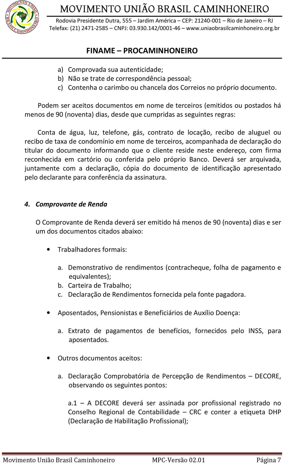 recibo de aluguel ou recibo de taxa de condomínio em nome de terceiros, acompanhada de declaração do titular do documento informando que o cliente reside neste endereço, com firma reconhecida em