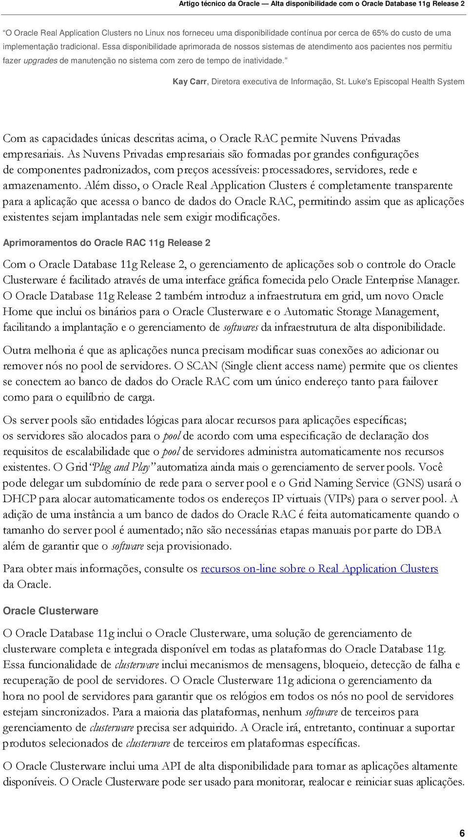 Kay Carr, Diretora executiva de Informação, St. Luke's Episcopal Health System Com as capacidades únicas descritas acima, o Oracle RAC permite Nuvens Privadas empresariais.