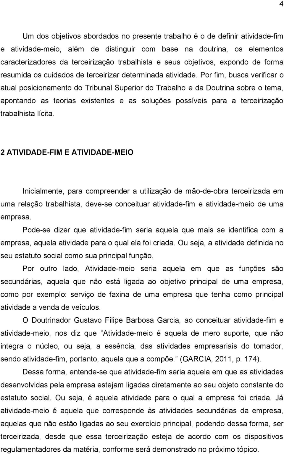 Por fim, busca verificar o atual posicionamento do Tribunal Superior do Trabalho e da Doutrina sobre o tema, apontando as teorias existentes e as soluções possíveis para a terceirização trabalhista