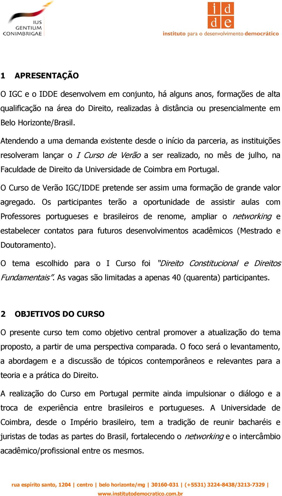 em Portugal. O Curso de Verão IGC/IDDE pretende ser assim uma formação de grande valor agregado.