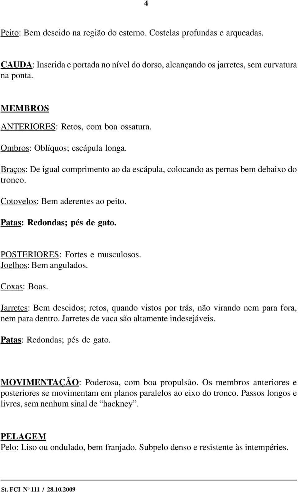 Cotovelos: Bem aderentes ao peito. Patas: Redondas; pés de gato. POSTERIORES: Fortes e musculosos. Joelhos: Bem angulados. Coxas: Boas.