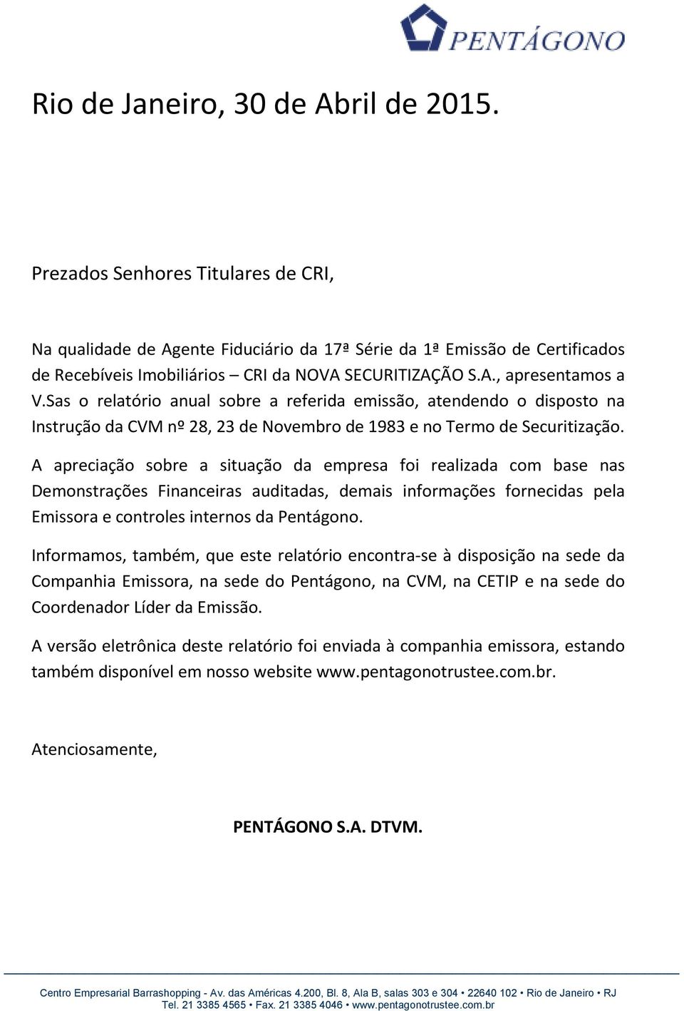 Sas o relatório anual sobre a referida emissão, atendendo o disposto na Instrução da CVM nº 28, 23 de Novembro de 1983 e no Termo de Securitização.