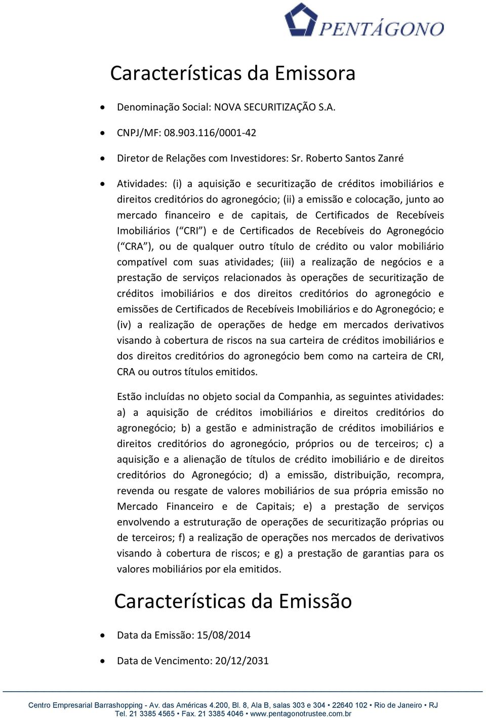 de Certificados de Recebíveis Imobiliários ( CRI ) e de Certificados de Recebíveis do Agronegócio ( CRA ), ou de qualquer outro título de crédito ou valor mobiliário compatível com suas atividades;