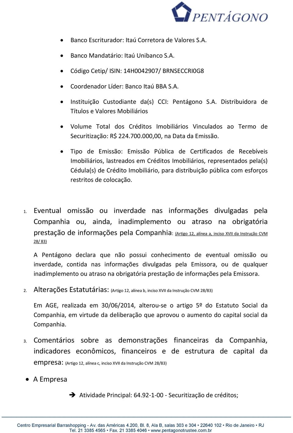 Tipo de Emissão: Emissão Pública de Certificados de Recebíveis Imobiliários, lastreados em Créditos Imobiliários, representados pela(s) Cédula(s) de Crédito Imobiliário, para distribuição pública com