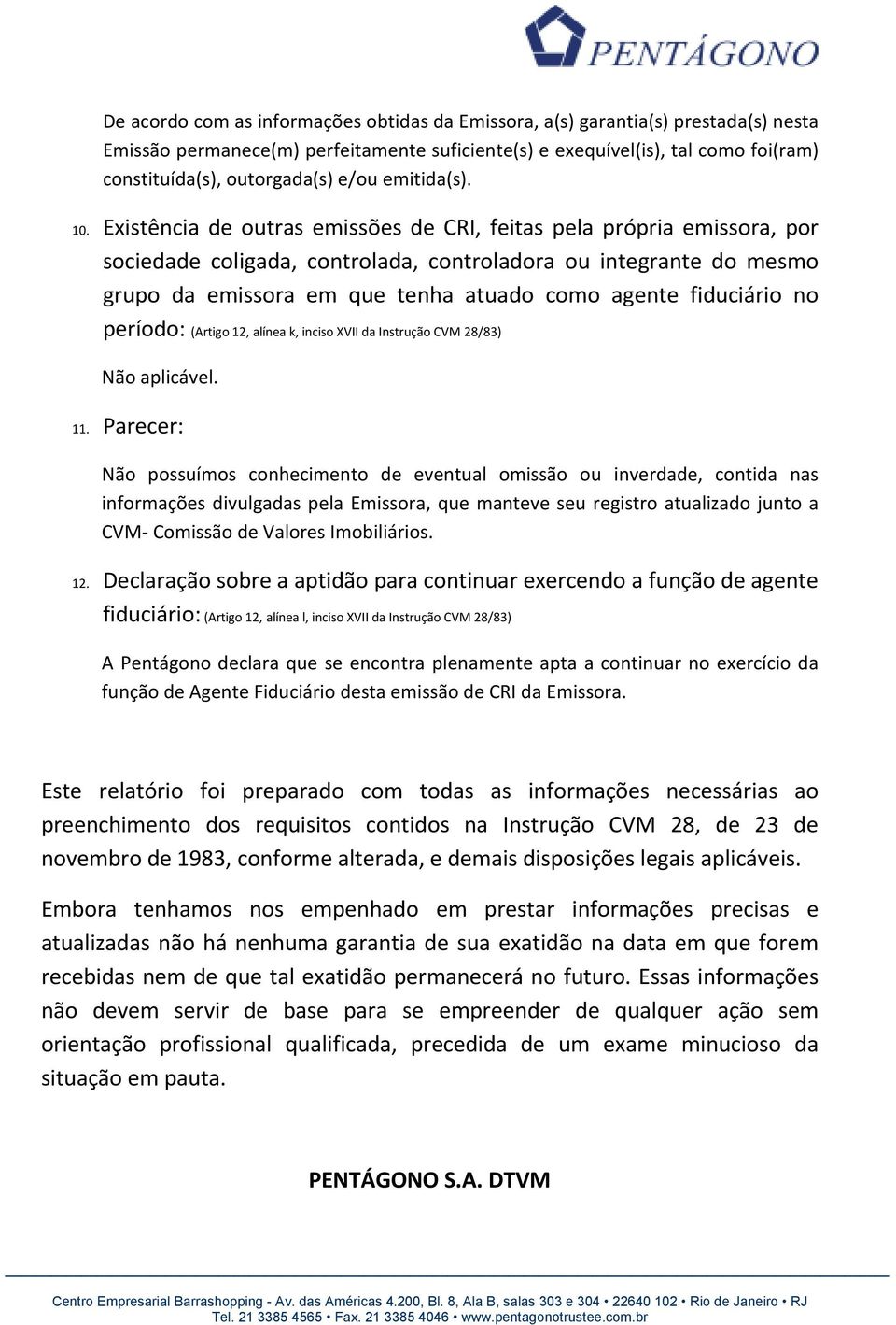 Existência de outras emissões de CRI, feitas pela própria emissora, por sociedade coligada, controlada, controladora ou integrante do mesmo grupo da emissora em que tenha atuado como agente