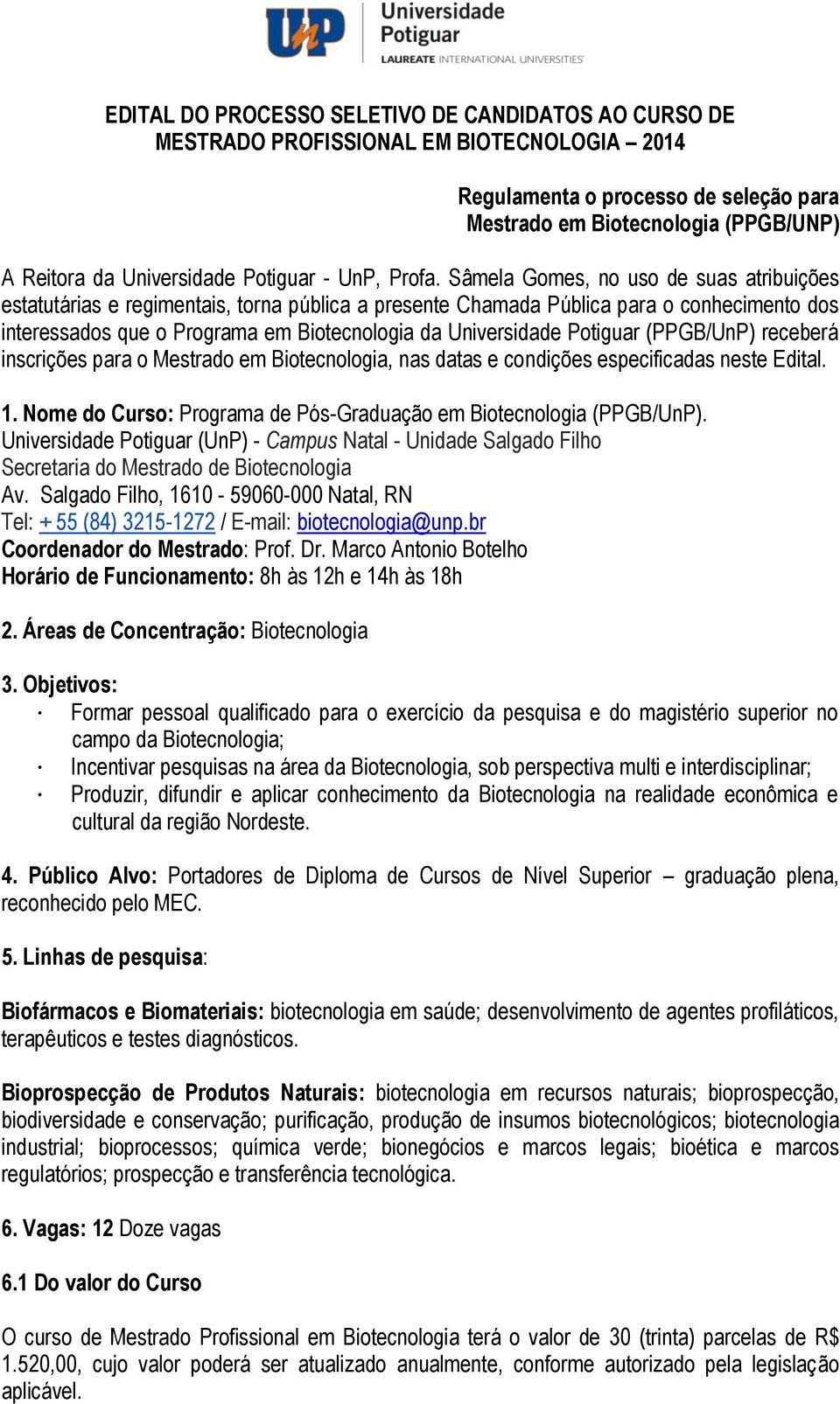 Sâmela Gomes, no uso de suas atribuições estatutárias e regimentais, torna pública a presente Chamada Pública para o conhecimento dos interessados que o Programa em Biotecnologia da Universidade