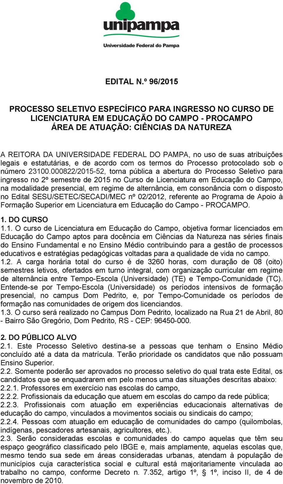 000822/2015-52, torna pública a abertura do Processo Seletivo para ingresso no 2º semestre de 2015 no Curso de Licenciatura em Educação do Campo, na modalidade presencial, em regime de alternância,