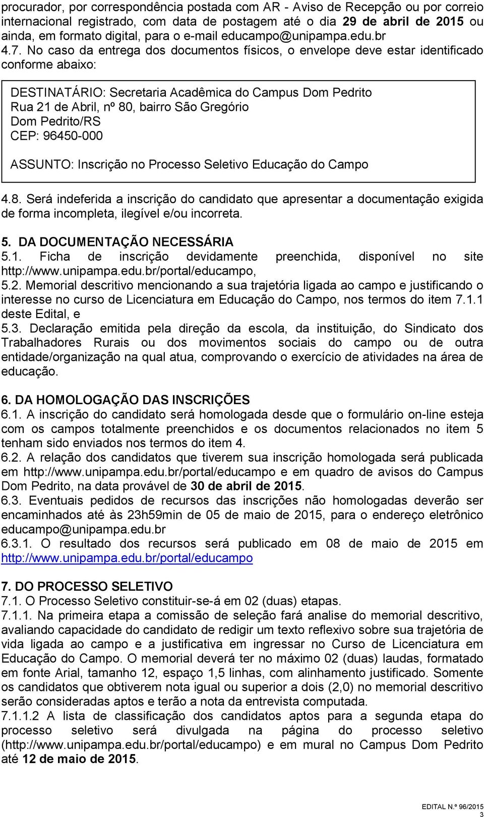 No caso da entrega dos documentos físicos, o envelope deve estar identificado conforme abaixo: DESTINATÁRIO: Secretaria Acadêmica do Campus Dom Pedrito Rua 21 de Abril, nº 80, bairro São Gregório Dom