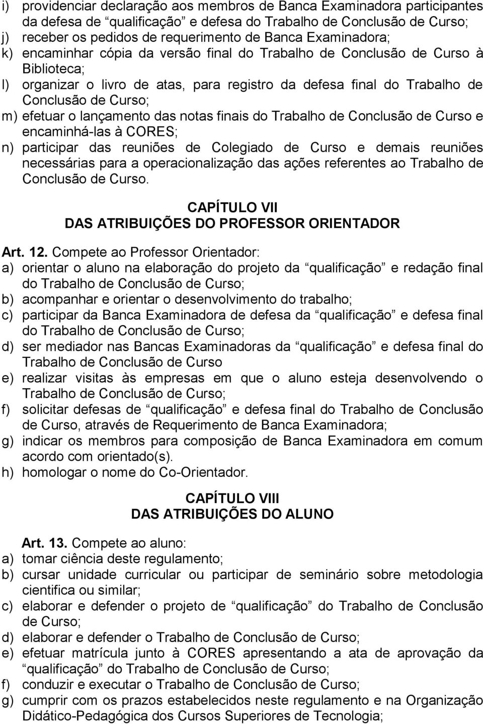 efetuar o lançamento das notas finais do Trabalho de Conclusão de Curso e encaminhá-las à CORES; n) participar das reuniões de Colegiado de Curso e demais reuniões necessárias para a