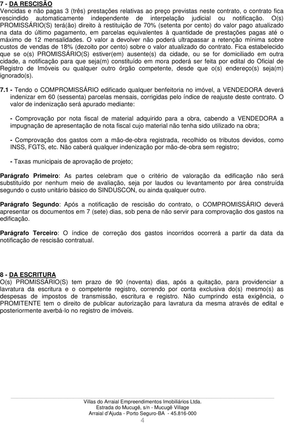 máximo de 12 mensalidades. O valor a devolver não poderá ultrapassar a retenção mínima sobre custos de vendas de 18% (dezoito por cento) sobre o valor atualizado do contrato.