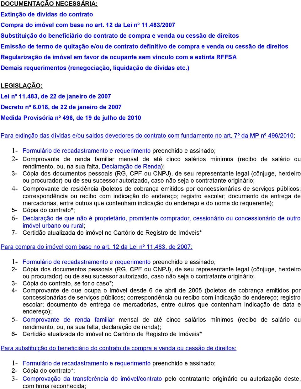 Regularização de imóvel em favor de ocupante sem vínculo com a extinta RFFSA Demais requerimentos (renegociação, liquidação de dívidas etc.) LEGISLAÇÃO: Lei nº 11.