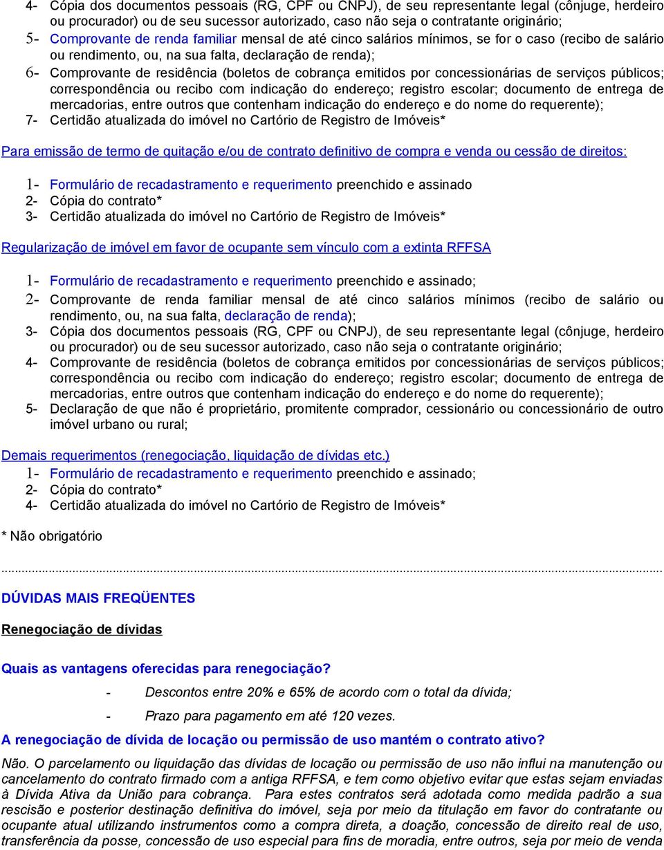 Cartório de Registro de Imóveis* Para emissão de termo de quitação e/ou de contrato definitivo de compra e venda ou cessão de direitos: 1- Formulário de recadastramento e requerimento preenchido e