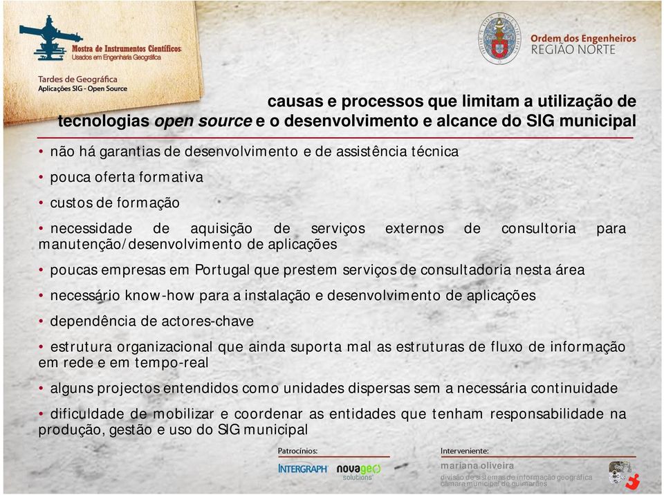 consultadoria nesta área necessário know-how para a instalação e desenvolvimento de aplicações dependência de actores-chave estrutura organizacional que ainda suporta mal as estruturas de fluxo de