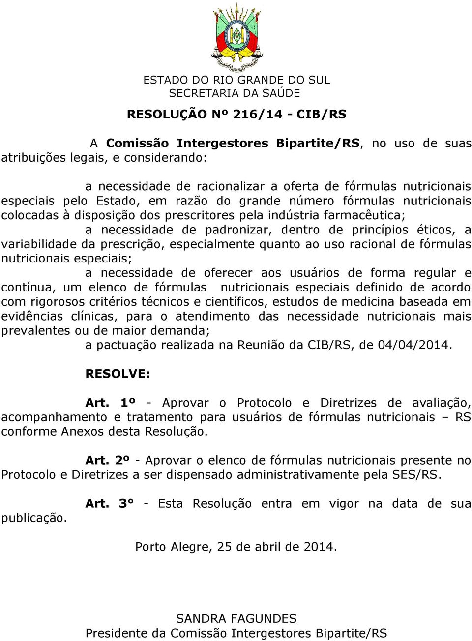 da prescrição, especialmente quanto ao uso racional de fórmulas nutricionais especiais; a necessidade de oferecer aos usuários de forma regular e contínua, um elenco de fórmulas nutricionais