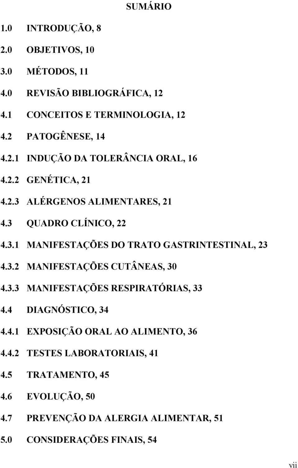 3.2 MANIFESTAÇÕES CUTÂNEAS, 30 4.3.3 MANIFESTAÇÕES RESPIRATÓRIAS, 33 4.4 DIAGNÓSTICO, 34 4.4.1 EXPOSIÇÃO ORAL AO ALIMENTO, 36 4.4.2 TESTES LABORATORIAIS, 41 4.