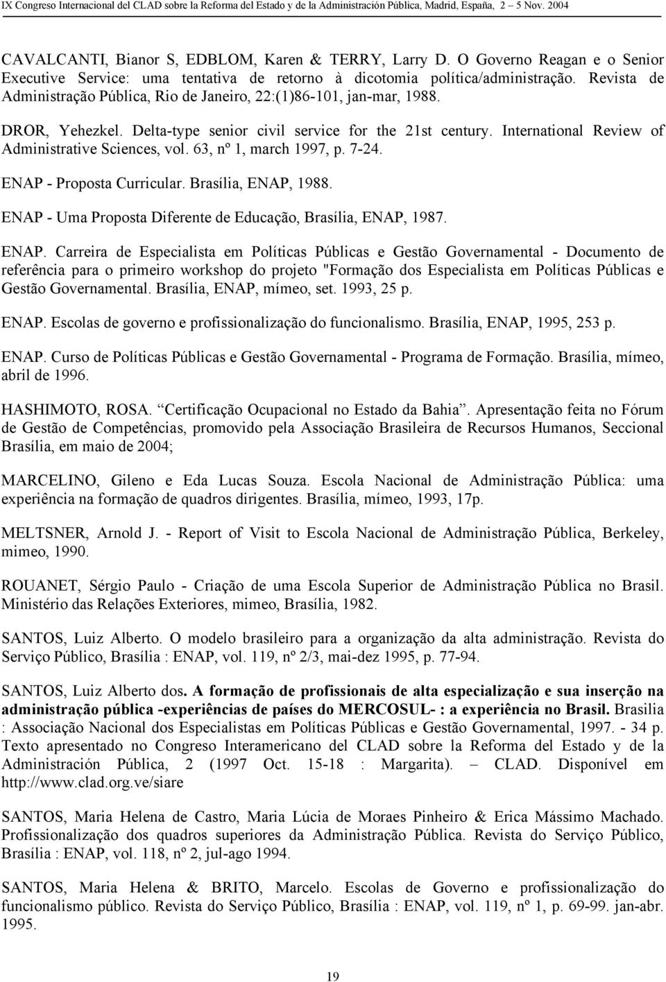 International Review of Administrative Sciences, vol. 63, nº 1, march 1997, p. 7-24. ENAP - Proposta Curricular. Brasília, ENAP, 1988. ENAP - Uma Proposta Diferente de Educação, Brasília, ENAP, 1987.