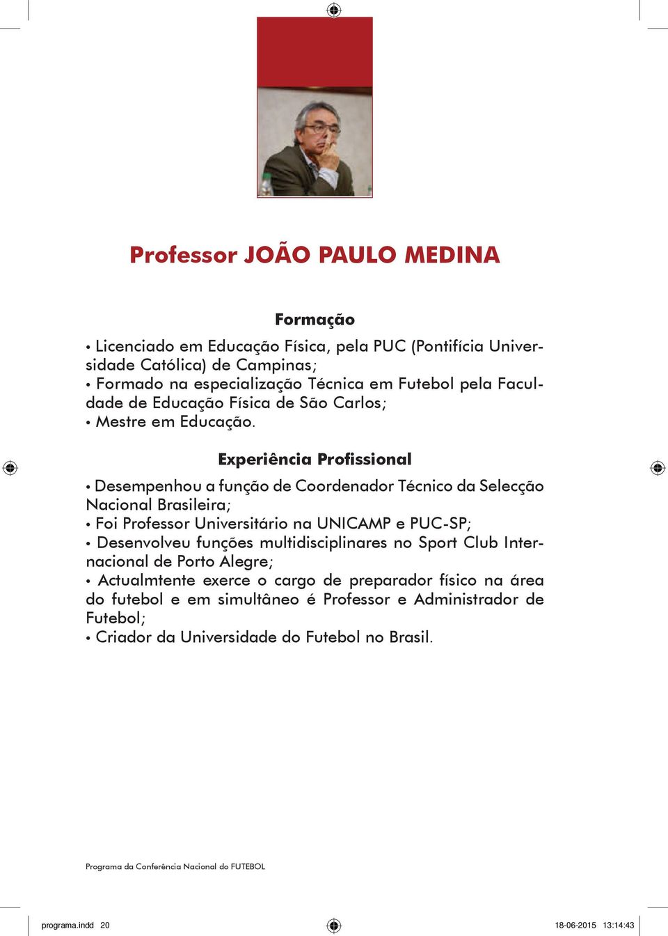 Desempenhou a função de Coordenador Técnico da Selecção Nacional Brasileira; Foi Professor Universitário na UNICAMP e PUC-SP; Desenvolveu funções
