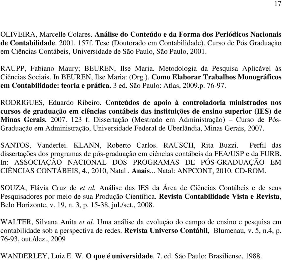 In BEUREN, Ilse Maria: (Org.). Como Elaborar Trabalhos Monográficos em Contabilidade: teoria e prática. 3 ed. São Paulo: Atlas, 2009.p. 76-97. RODRIGUES, Eduardo Ribeiro.