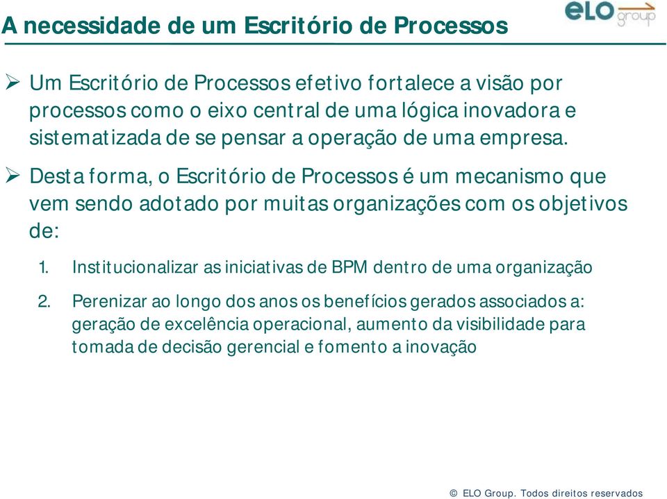 Desta forma, o Escritório de Processos é um mecanismo que vem sendo adotado por muitas organizações com os objetivos de: 1.